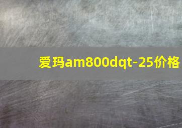 爱玛am800dqt-25价格