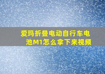 爱玛折叠电动自行车电池M1怎么拿下来视频