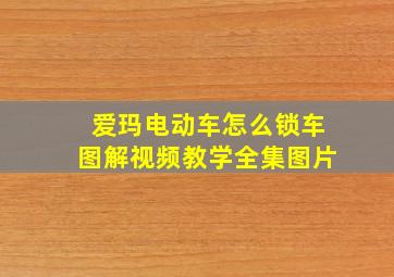 爱玛电动车怎么锁车图解视频教学全集图片