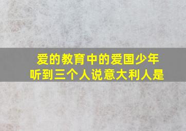 爱的教育中的爱国少年听到三个人说意大利人是