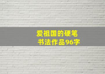 爱祖国的硬笔书法作品96字