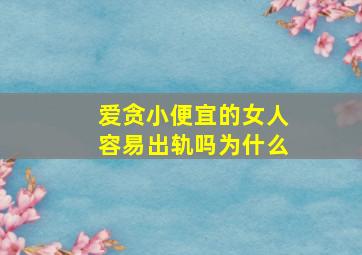 爱贪小便宜的女人容易出轨吗为什么