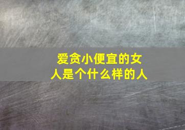 爱贪小便宜的女人是个什么样的人