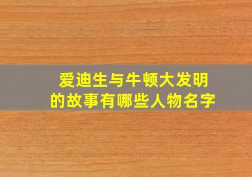 爱迪生与牛顿大发明的故事有哪些人物名字