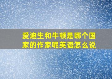 爱迪生和牛顿是哪个国家的作家呢英语怎么说