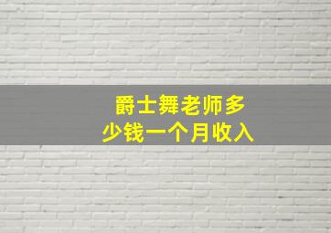 爵士舞老师多少钱一个月收入