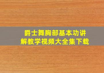 爵士舞胸部基本功讲解教学视频大全集下载