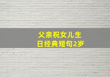 父亲祝女儿生日经典短句2岁