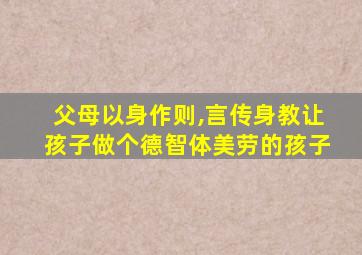 父母以身作则,言传身教让孩子做个德智体美劳的孩子