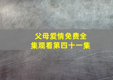 父母爱情免费全集观看第四十一集