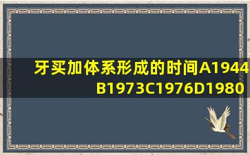 牙买加体系形成的时间A1944B1973C1976D1980