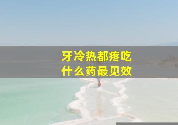 牙冷热都疼吃什么药最见效