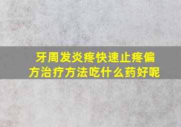 牙周发炎疼快速止疼偏方治疗方法吃什么药好呢