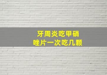 牙周炎吃甲硝唑片一次吃几颗