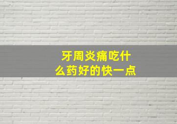 牙周炎痛吃什么药好的快一点