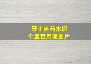 牙止疼药水哪个最管用呢图片