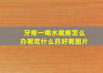 牙疼一喝水就疼怎么办呢吃什么药好呢图片