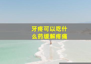 牙疼可以吃什么药缓解疼痛