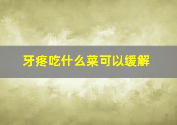 牙疼吃什么菜可以缓解