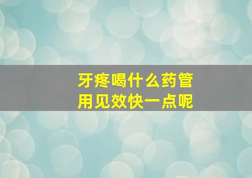 牙疼喝什么药管用见效快一点呢