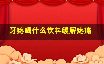 牙疼喝什么饮料缓解疼痛