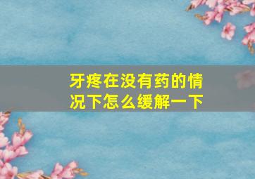 牙疼在没有药的情况下怎么缓解一下