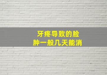 牙疼导致的脸肿一般几天能消