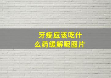 牙疼应该吃什么药缓解呢图片