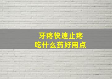 牙疼快速止疼吃什么药好用点