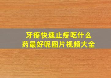 牙疼快速止疼吃什么药最好呢图片视频大全