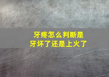 牙疼怎么判断是牙坏了还是上火了