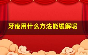 牙疼用什么方法能缓解呢