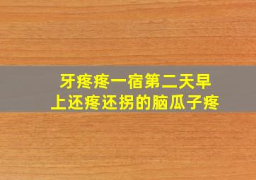 牙疼疼一宿第二天早上还疼还拐的脑瓜子疼