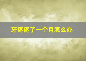 牙疼疼了一个月怎么办