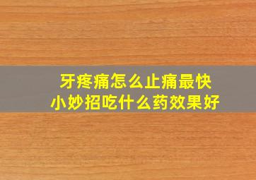 牙疼痛怎么止痛最快小妙招吃什么药效果好