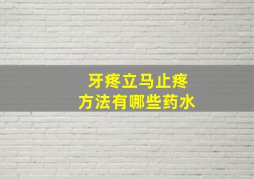 牙疼立马止疼方法有哪些药水