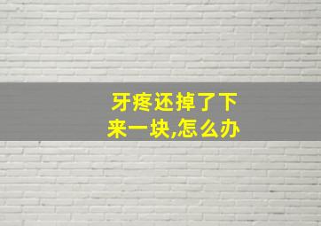 牙疼还掉了下来一块,怎么办