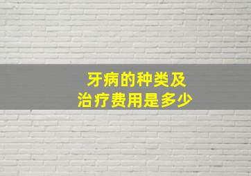 牙病的种类及治疗费用是多少