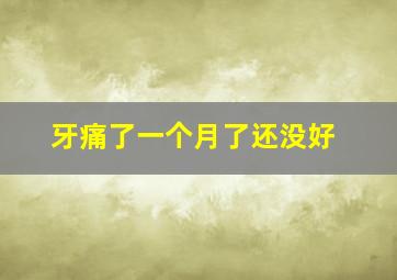 牙痛了一个月了还没好