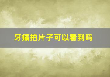 牙痛拍片子可以看到吗