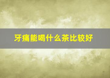 牙痛能喝什么茶比较好