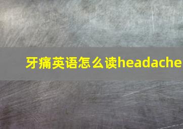 牙痛英语怎么读headache