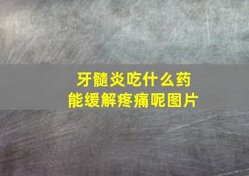 牙髓炎吃什么药能缓解疼痛呢图片