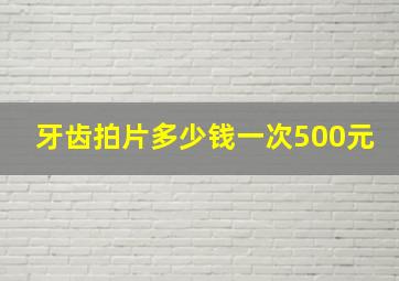 牙齿拍片多少钱一次500元