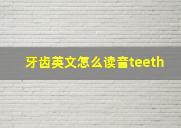 牙齿英文怎么读音teeth