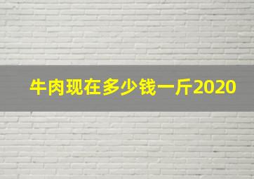 牛肉现在多少钱一斤2020