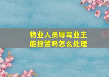 物业人员辱骂业主能报警吗怎么处理