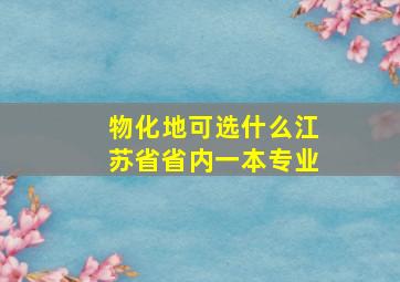 物化地可选什么江苏省省内一本专业