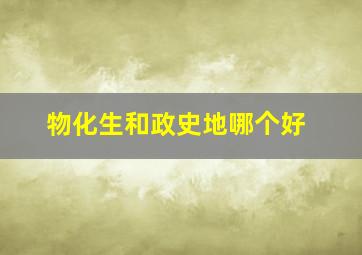 物化生和政史地哪个好