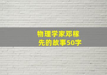 物理学家邓稼先的故事50字